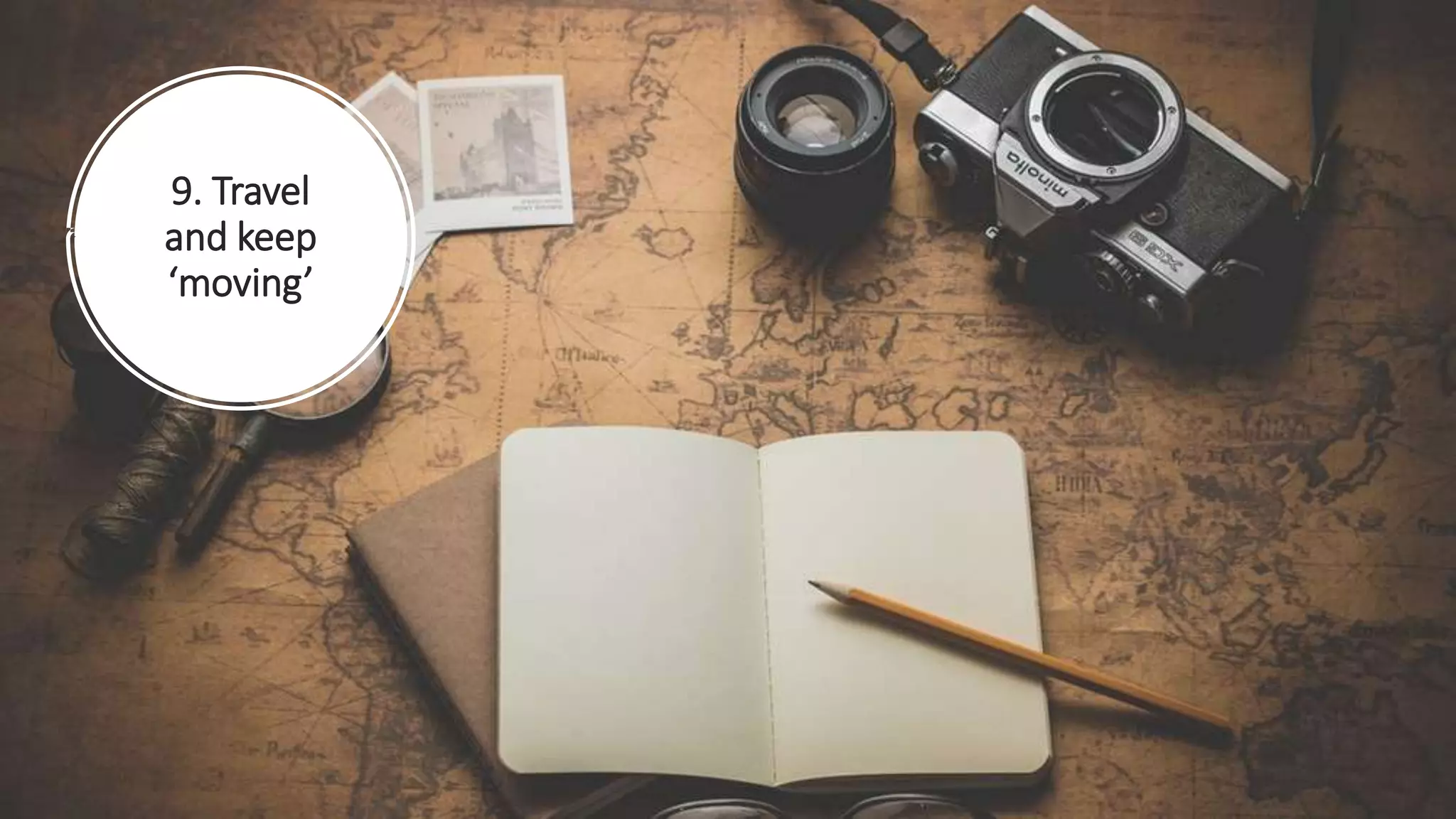 9. Travel
and keep
‘moving’
 