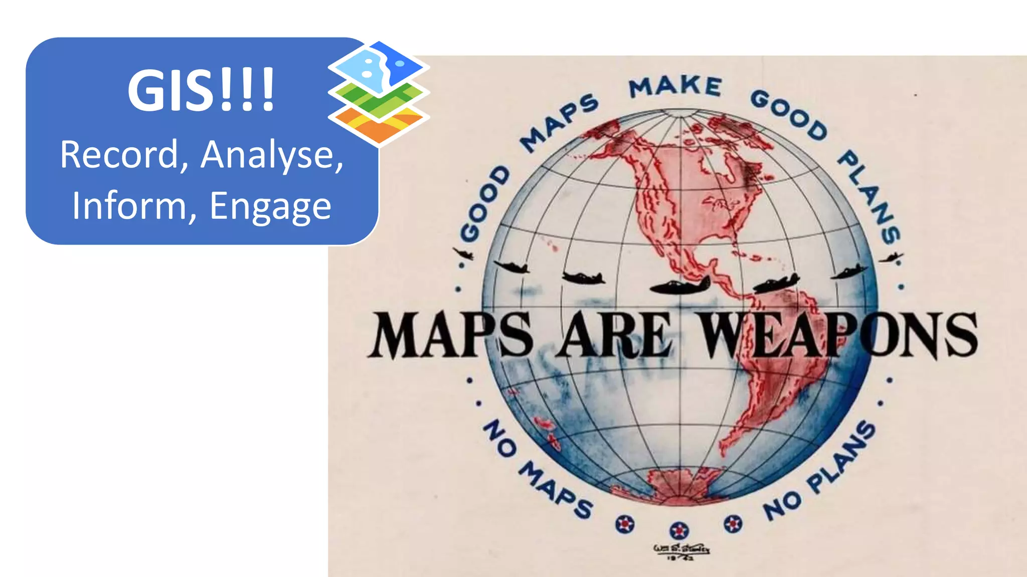 GIS!!!
Record, Analyse,
Inform, Engage
 