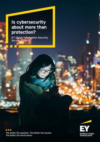 Is cybersecurity
about more than
protection?
EY Global Information Security
Survey 2018–19
 