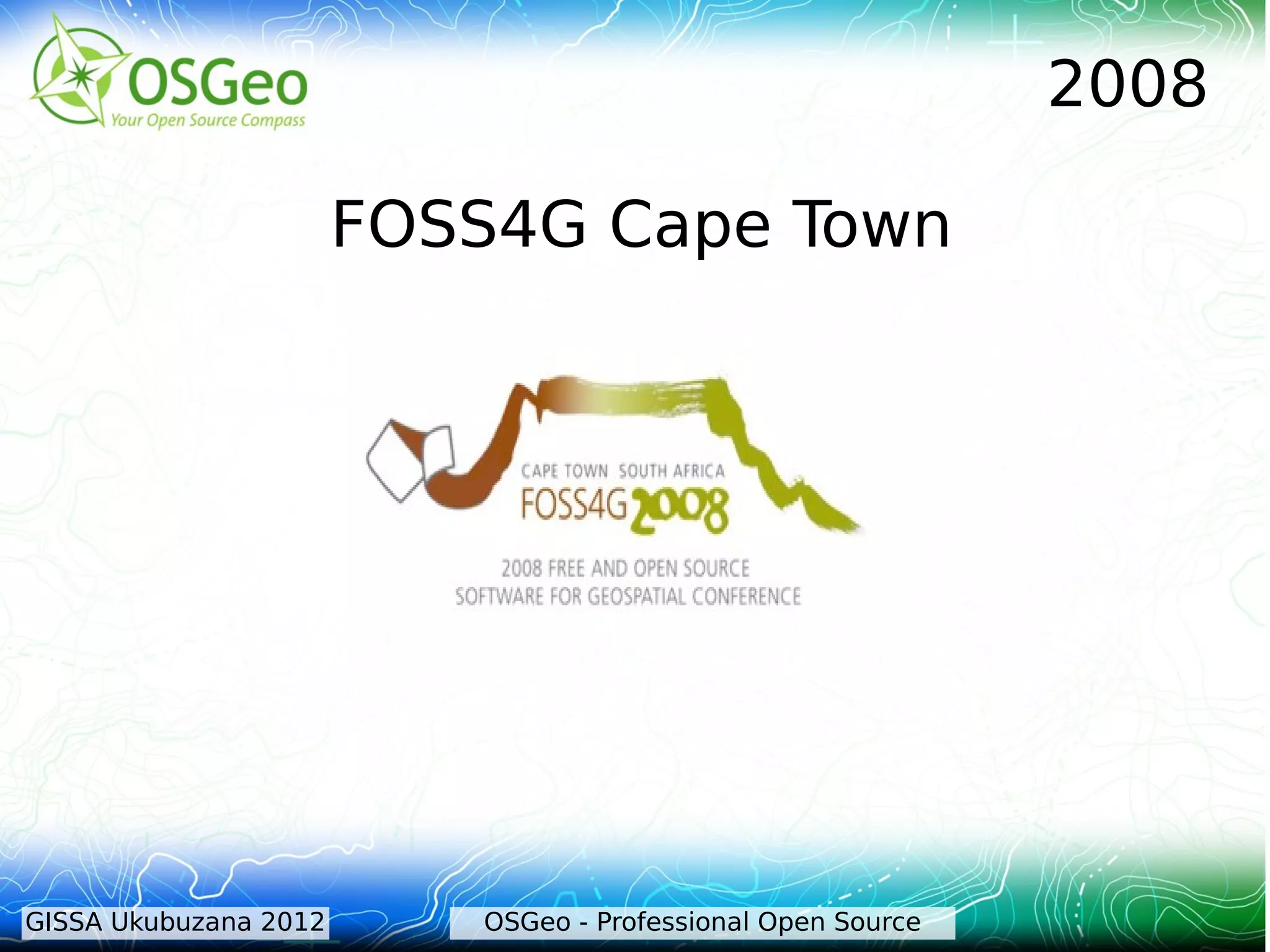2008

                       FOSS4G Cape Town




GISSA Ukubuzana 2012      OSGeo - Professional Open Source
 