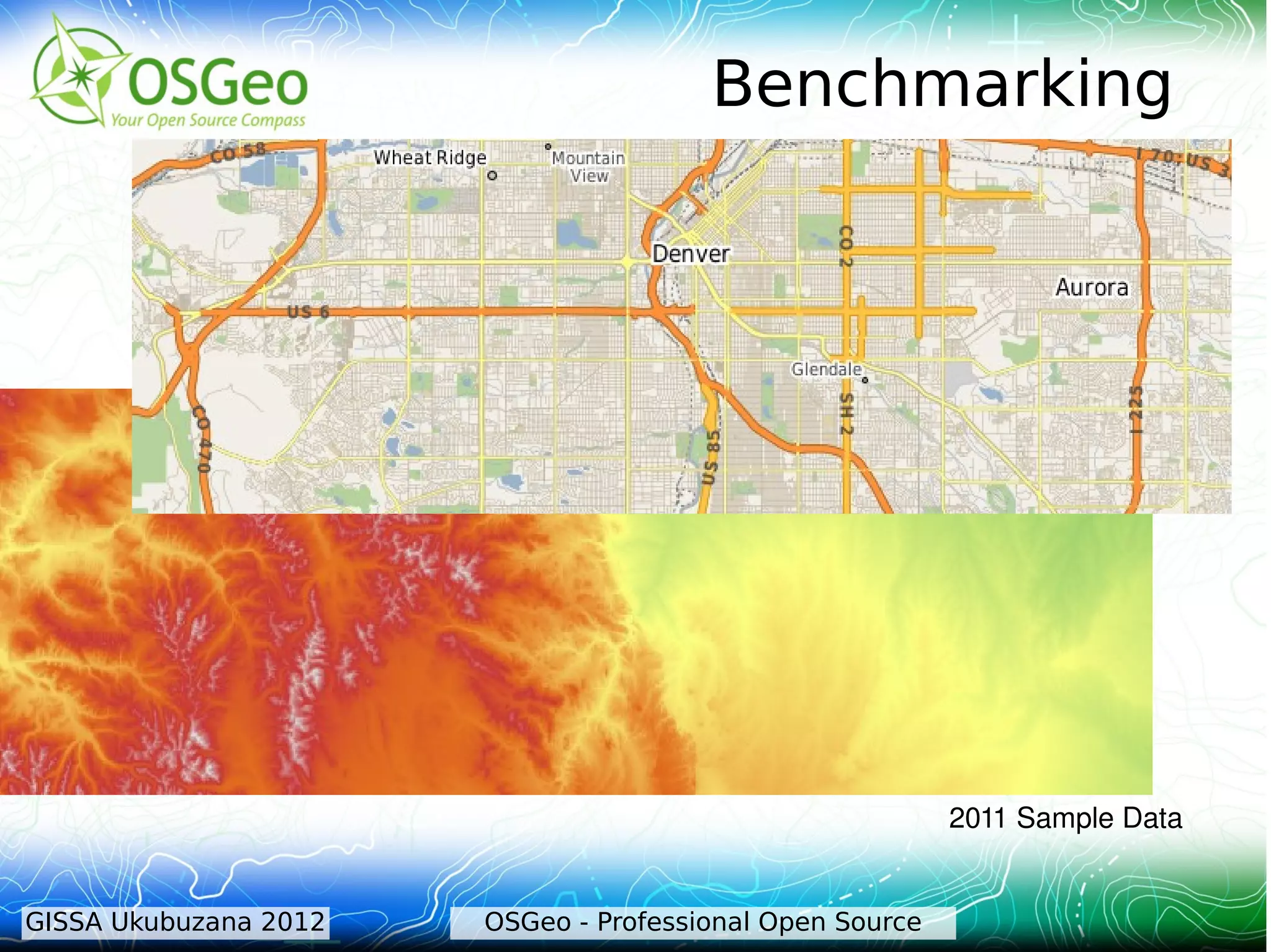 Benchmarking




                                                          2011 Sample Data


GISSA Ukubuzana 2012   OSGeo - Professional Open Source
 