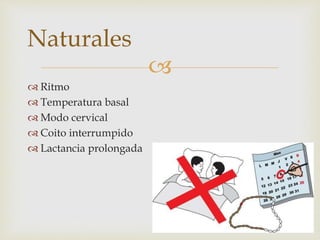 
Ritmo
Temperatura basal
Modo cervical
Coito interrumpido
Lactancia prolongada
Naturales