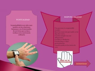 RESPONSABILIDAD
PUNTUALIDAD




                        HONESTIDAD
 
