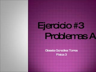 Gissela González Torres Física 3 Ejercicio #3  Problemas A 