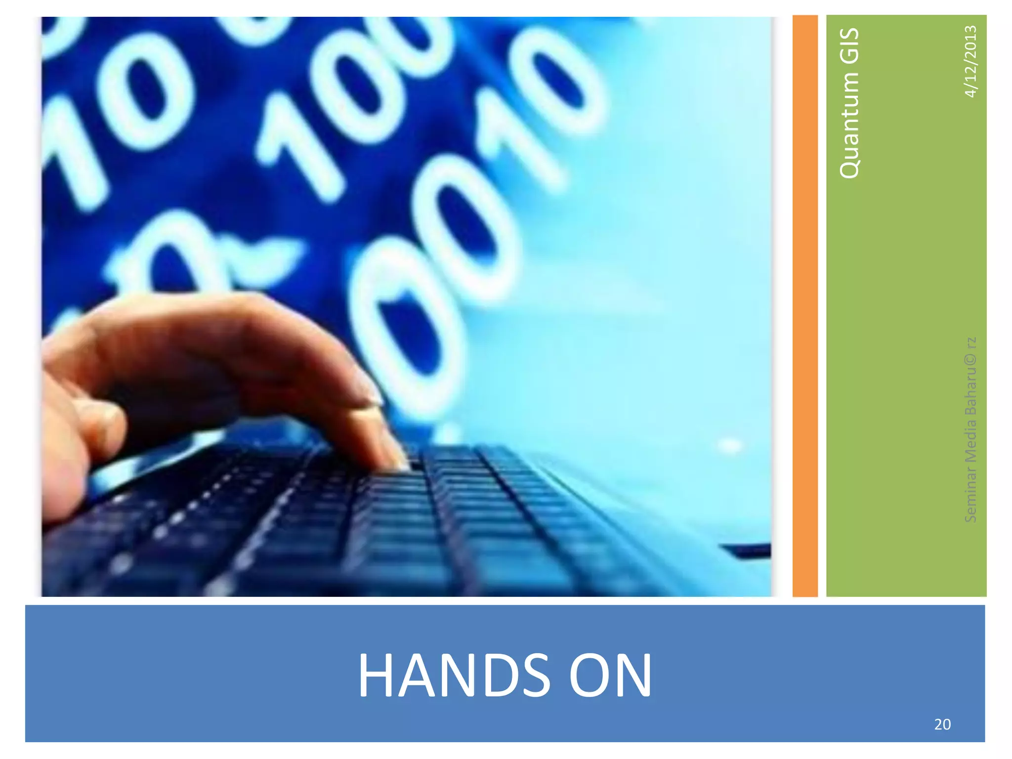 HANDS ON
QuantumGIS
4/12/2013SeminarMediaBaharu©rz
20
 