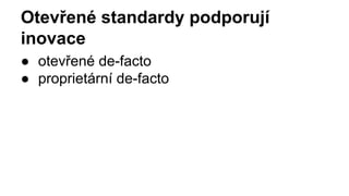 Otevřené standardy podporují
inovace
● otevřené de-facto
● proprietární de-facto
 