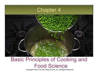 Chapter 4
Basic Principles of Cooking and
Food Science
Copyright © 2011 by John Wiley & Sons, Inc. All Rights Reserved
 