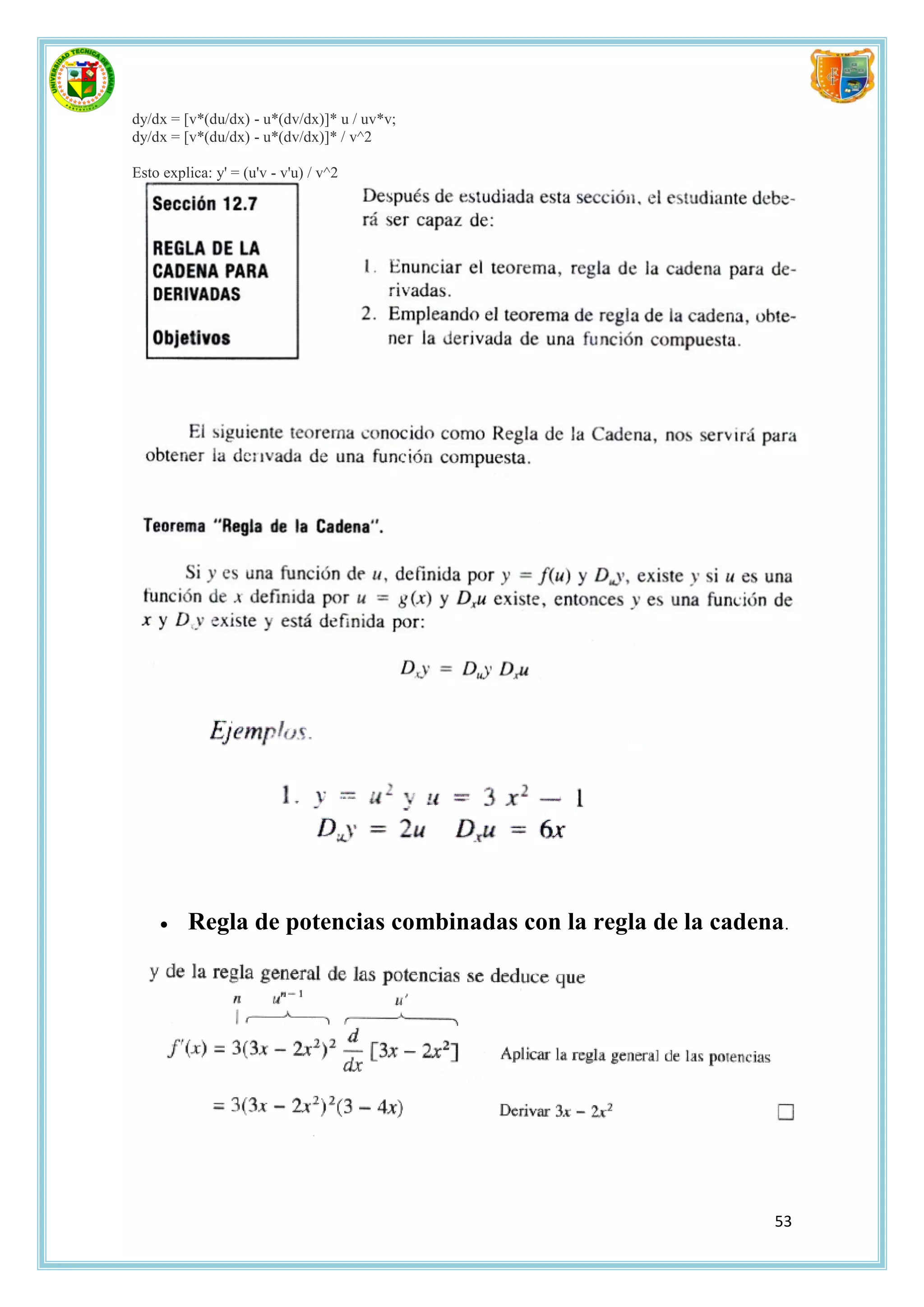 dy/dx = [v*(du/dx) - u*(dv/dx)]* u / uv*v;
dy/dx = [v*(du/dx) - u*(dv/dx)]* / v^2

Esto explica: y' = (u'v - v'u) / v^2




        Regla de potencias combinadas con la regla de la cadena.




                                                               53
 