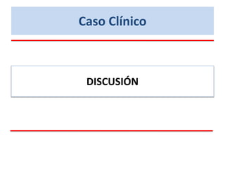 Caso Clínico
DISCUSIÓN
 