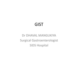 GIST
Dr DHAVAL MANGUKIYA
Surgical Gastroenterologist
SIDS Hospital
 
