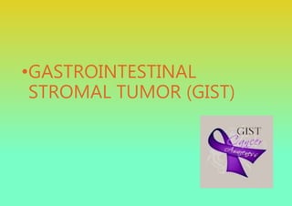 •GASTROINTESTINAL
STROMAL TUMOR (GIST)
 