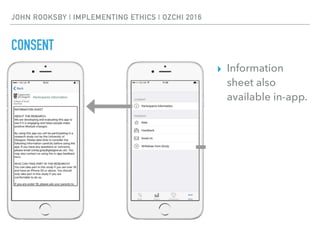 JOHN ROOKSBY | IMPLEMENTING ETHICS | OZCHI 2016
CONSENT
▸ Information
sheet also
available in-app.
 