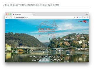 JOHN ROOKSBY | IMPLEMENTING ETHICS | OZCHI 2016
 