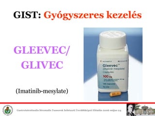 GIST:  Gyógyszeres é GLEEVEC/ GLIVEC (Imatinib-mesylate) 