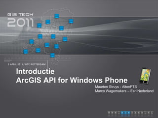 Introductie ArcGIS API for Windows Phone 					Maarten Struys - AltenPTS					Marco Wagemakers – Esri Nederland 