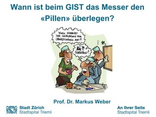 Wann ist beim GIST das Messer den
«Pillen» überlegen?
Prof. Dr. Markus Weber
 