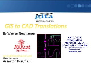 By Warren Newhauser
warren@millcreeksystems.com
@wanewhauser
Arlington Heights, IL
CAD / GIS
Integration
March 26, 2014
10:00 AM – 2:00 PM
American Transmission
Company LLC
Waukehsa, WI
 