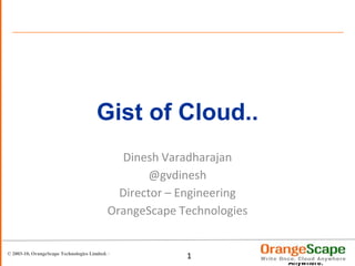 Gist of Cloud.. Dinesh Varadharajan @gvdinesh Director – Engineering OrangeScape Technologies 