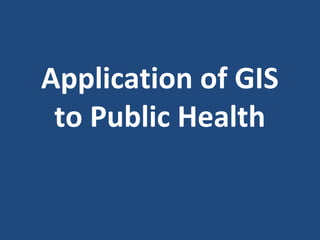Application of GIS
to Public Health
Oluseye Abraham B.Sc (Mgt) M.Sc (GIS)
 
