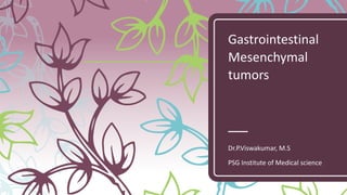 Gastrointestinal
Mesenchymal
tumors
Dr.P.Viswakumar, M.S
PSG Institute of Medical science
 