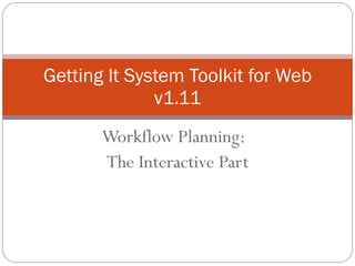 Getting It System Toolkit for Web v1.11 Workflow Planning:  The Interactive Part 