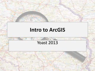 Intro to ArcGIS
Yoast 2013
 