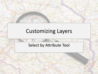 Customizing Layers

Select by Attribute Tool
 