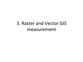 3. Raster and Vector GIS measurement 