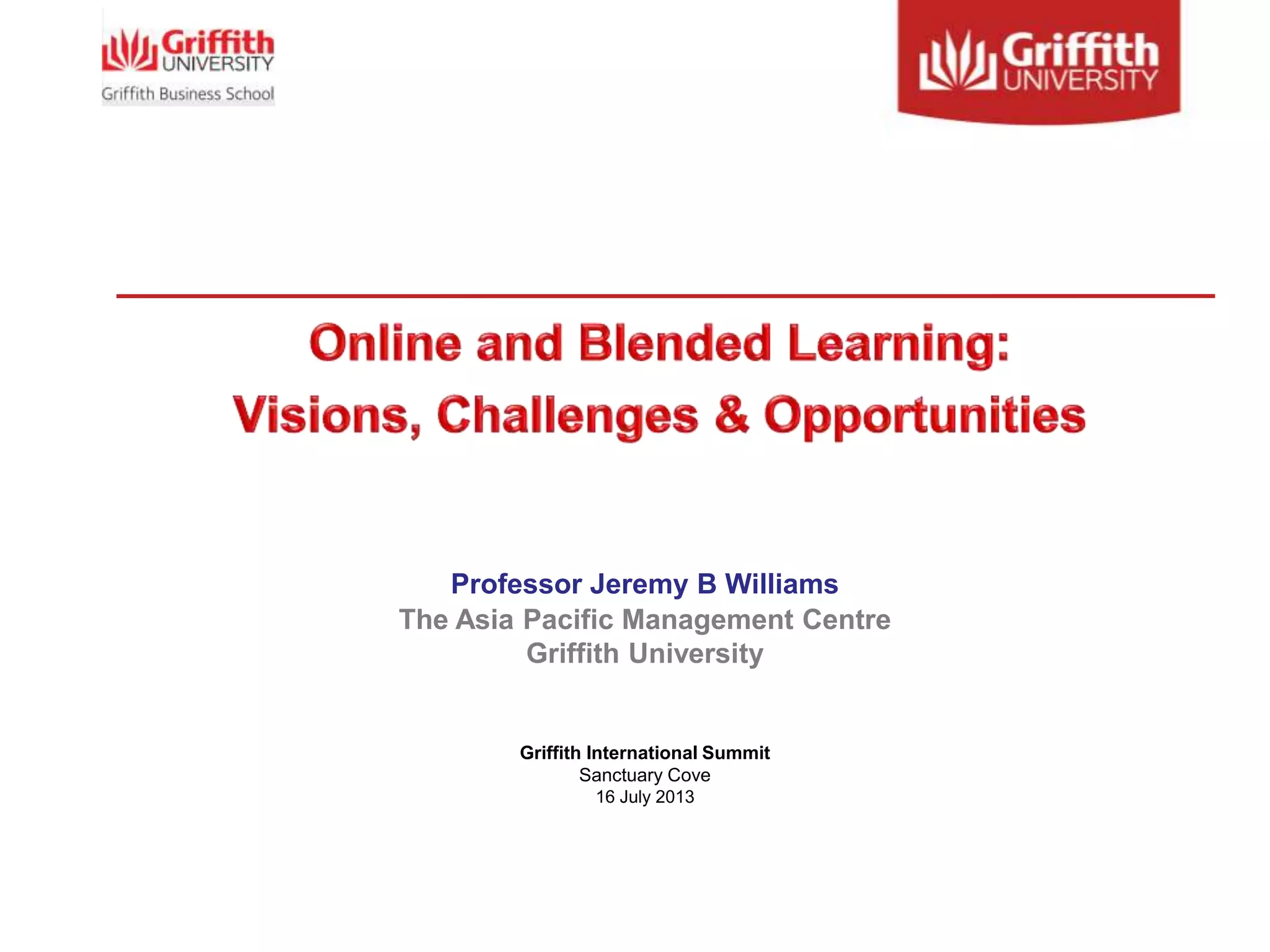 Professor Jeremy B Williams
The Asia Pacific Management Centre
Griffith University
Griffith International Summit
Sanctuary Cove
16 July 2013
 
