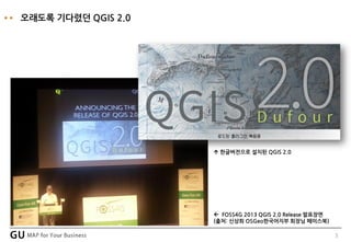 3
오래도록 기다렸던 QGIS 2.0
 FOSS4G 2013 QGIS 2.0 Release 발표장면
(출처: 신상희 OSGeo한국어지부 회장님 페이스북)
 한글버전으로 설치된 QGIS 2.0
 
