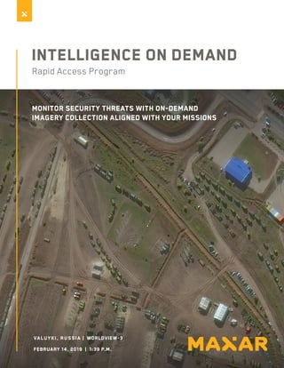 Intelligence On Demand
Rapid Access Program
Monitor security threats with on-demand
imagery collection aligned with your missions
VALUYKI, RUSSIA | WORLDVIEW-3
FEBRUARY 14, 2019 | 1:39 P.M.
 