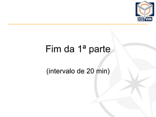 Fim da 1ª parte (intervalo de 20 min) 