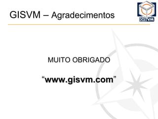 GISVM –  Agradecimentos MUITO OBRIGADO “ www.gisvm.com ” 