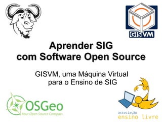 Aprender SIG com Software Open Source GISVM, uma Máquina Virtual  para o Ensino de SIG 