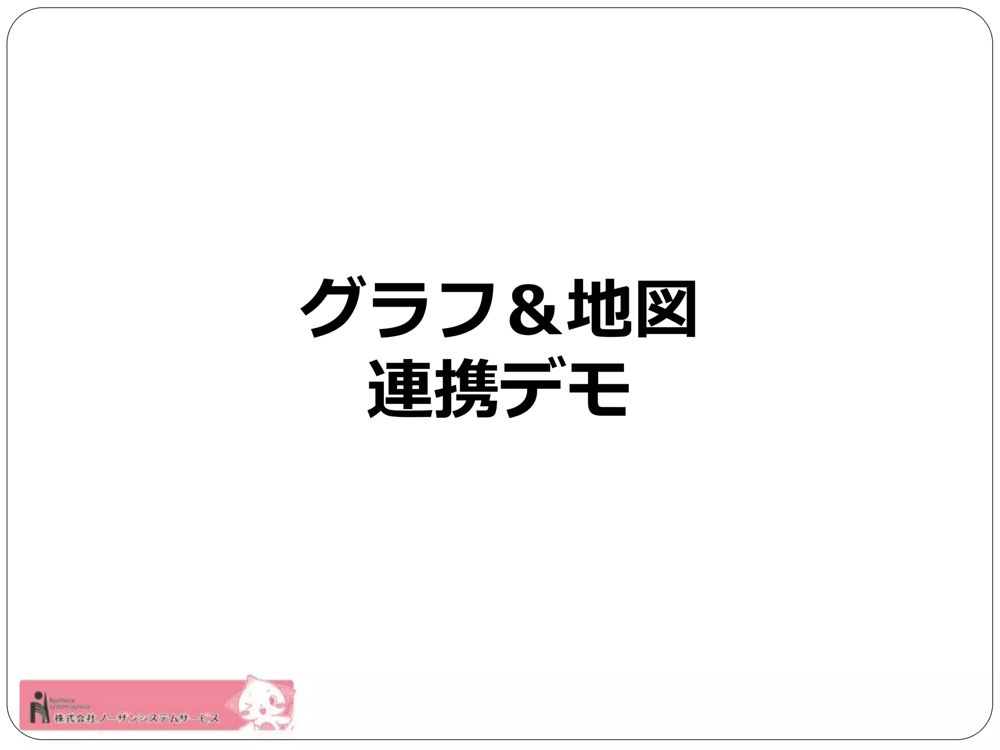 グラフ＆地図 
連携デモ 
 