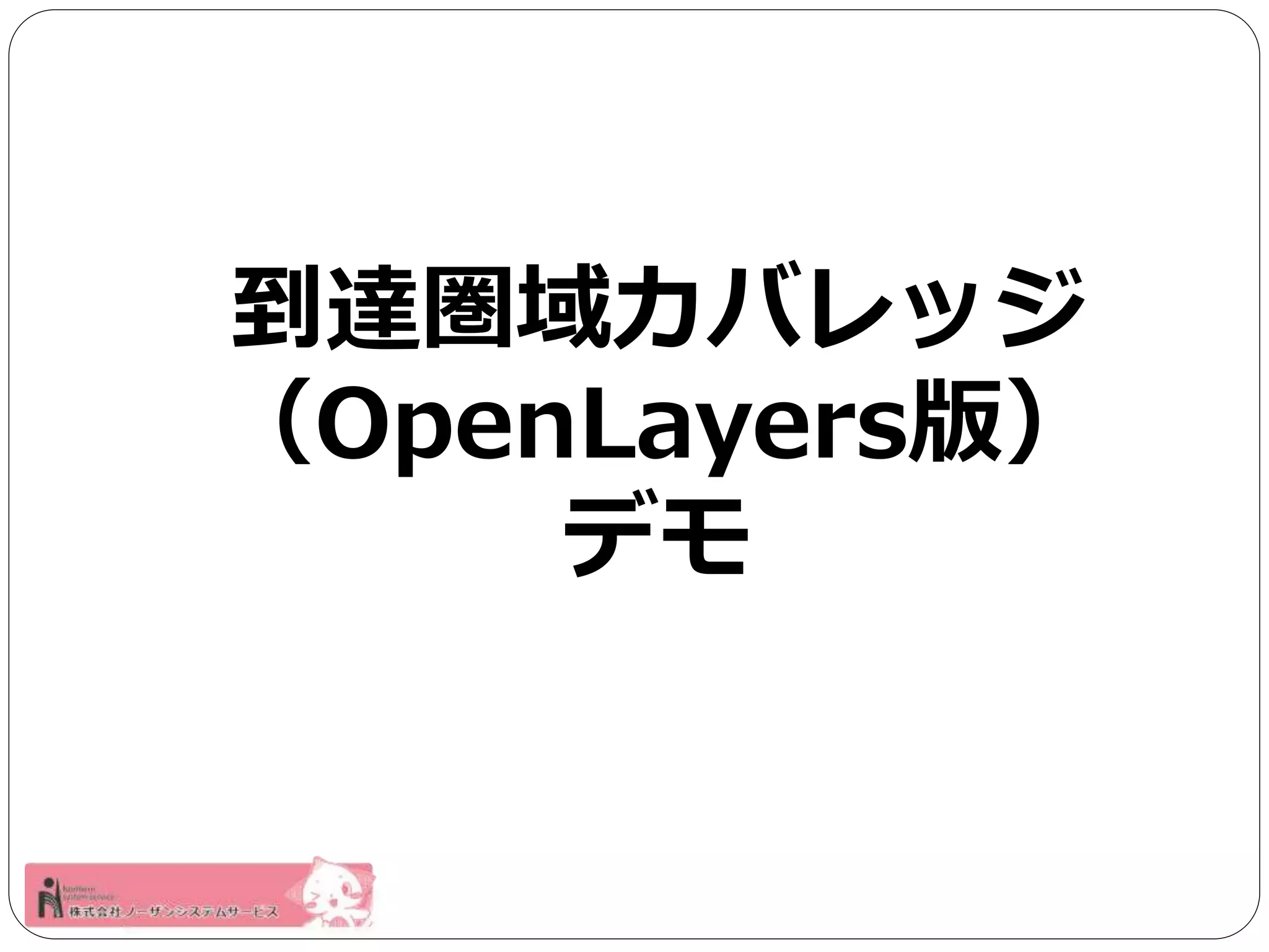 到達圏域カバレッジ 
（OpenLayers版） 
デモ 
 