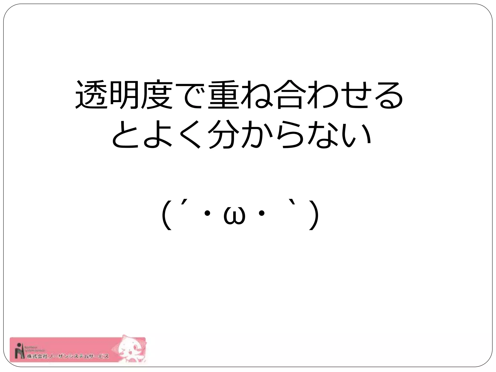 透明度で重ね合わせる 
とよく分からない 
(´・ω・｀) 
 