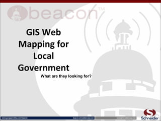 GIS Web
Mapping for
Local
Government
What are they looking for?
 