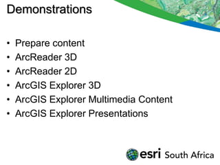 Demonstrations

•   Prepare content
•   ArcReader 3D
•   ArcReader 2D
•   ArcGIS Explorer 3D
•   ArcGIS Explorer Multimedia Content
•   ArcGIS Explorer Presentations
 