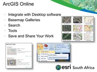 ArcGIS Online

•   Integrate with Desktop software
•   Basemap Galleries
•   Search
•   Tools
•   Save and Share Your Work
 