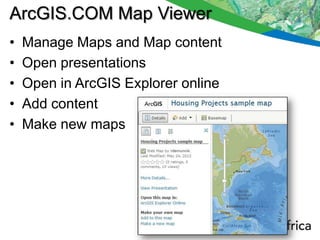 ArcGIS.COM Map Viewer
•   Manage Maps and Map content
•   Open presentations
•   Open in ArcGIS Explorer online
•   Add content
•   Make new maps
 