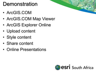 Demonstration
•   ArcGIS.COM
•   ArcGIS.COM Map Viewer
•   ArcGIS Explorer Online
•   Upload content
•   Style content
•   Share content
•   Online Presentations
 