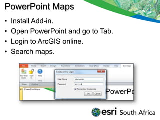 PowerPoint Maps
•   Install Add-in.
•   Open PowerPoint and go to Tab.
•   Login to ArcGIS online.
•   Search maps.
 