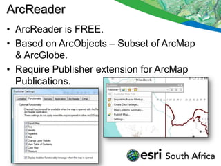 ArcReader
• ArcReader is FREE.
• Based on ArcObjects – Subset of ArcMap
  & ArcGlobe.
• Require Publisher extension for ArcMap
  Publications.
 