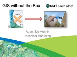 GIS without the Box




            Rudolf De Munnik
           Technical Marketing
 