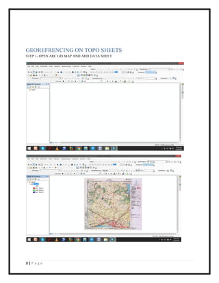 3 | P a g e
GEOREFRENCING ON TOPO SHEETS
STEP 1- OPEN ARC GIS MAP AND ADD DATA SHEET
 