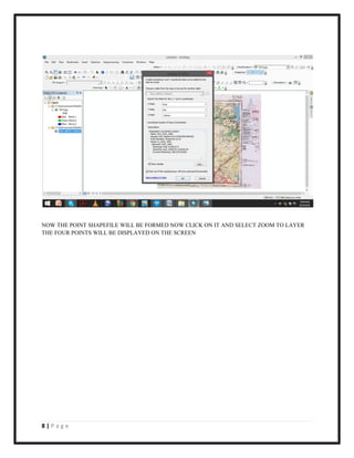 8 | P a g e
NOW THE POINT SHAPEFILE WILL BE FORMED NOW CLICK ON IT AND SELECT ZOOM TO LAYER
THE FOUR POINTS WILL BE DISPLAYED ON THE SCREEN
 
