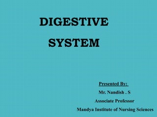 DIGESTIVE
SYSTEM
Presented By:
Mr. Nandish . S
Associate Professor
Mandya Institute of Nursing Sciences
 