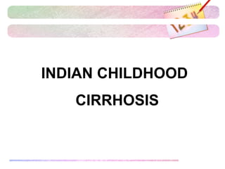 INDIAN CHILDHOOD
CIRRHOSIS
 