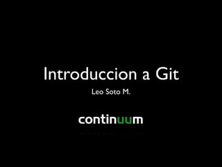 Introduccion a Git
      Leo Soto M.
 